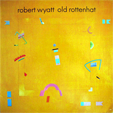 Robert WYATT old rottenhat 